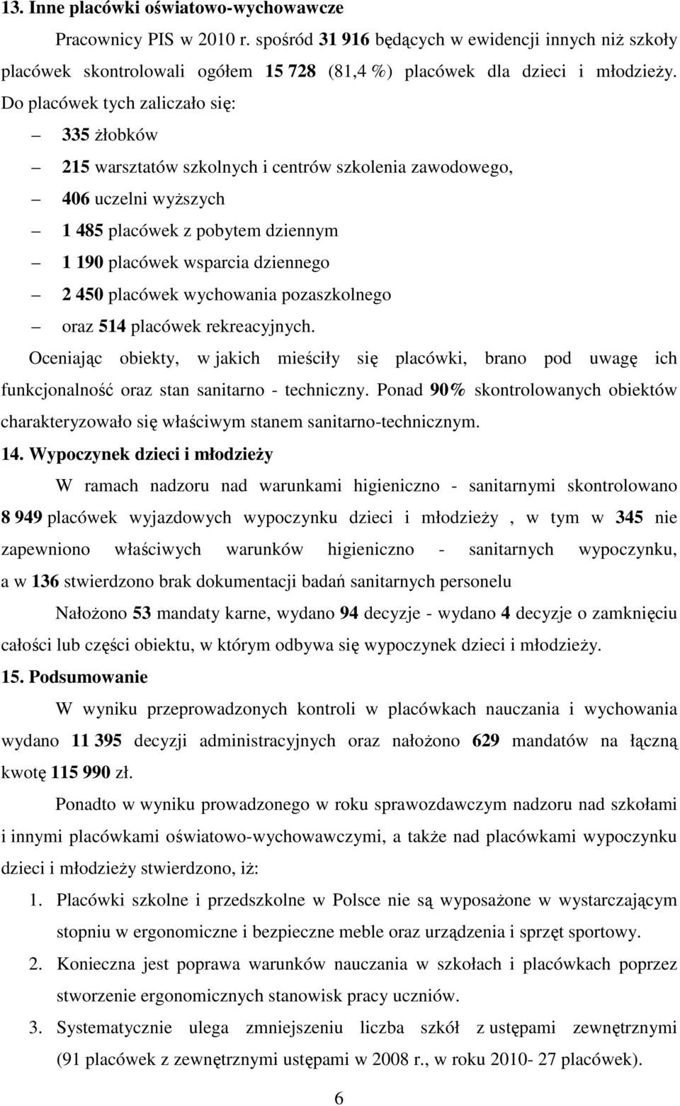 placówek wychowania pozaszkolnego oraz 514 placówek rekreacyjnych. Oceniając obiekty, w jakich mieściły się placówki, brano pod uwagę ich funkcjonalność oraz stan sanitarno - techniczny.