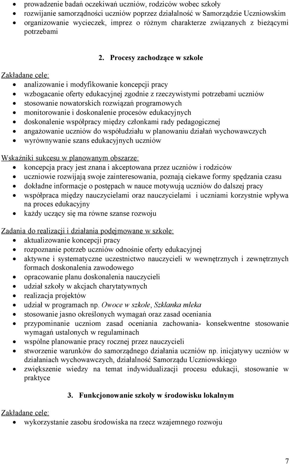 Procesy zachodzące w szkole Zakładane cele: analizowanie i modyfikowanie koncepcji pracy wzbogacanie oferty edukacyjnej zgodnie z rzeczywistymi potrzebami uczniów stosowanie nowatorskich rozwiązań