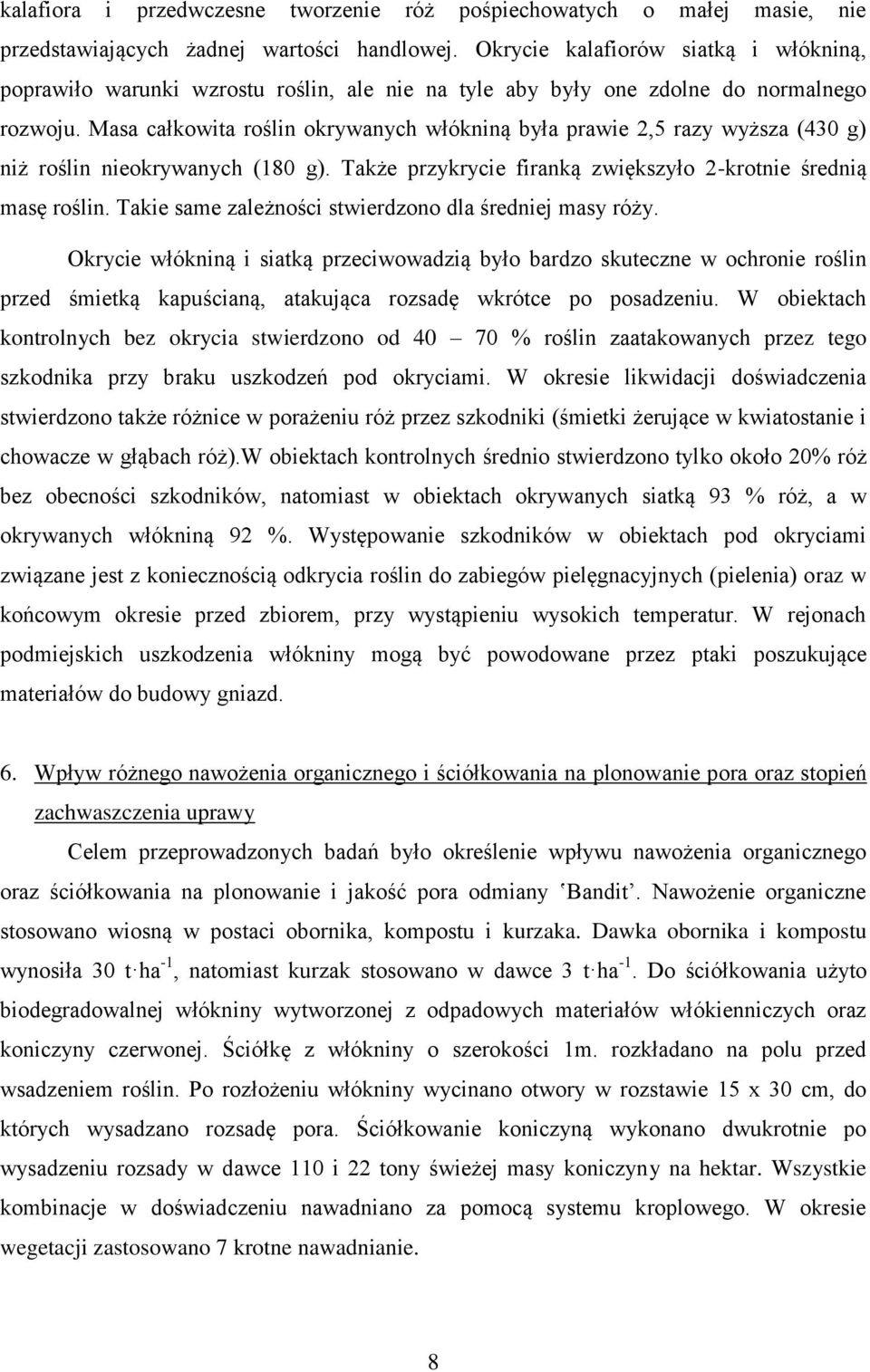 Masa całkowita roślin okrywanych włókniną była prawie 2,5 razy wyższa (430 g) niż roślin nieokrywanych (180 g). Także przykrycie firanką zwiększyło 2-krotnie średnią masę roślin.