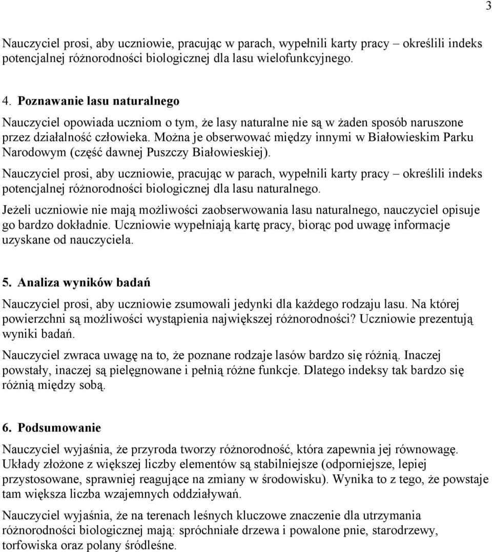 Można je obserwować między innymi w Białowieskim Parku Narodowym (część dawnej Puszczy Białowieskiej).