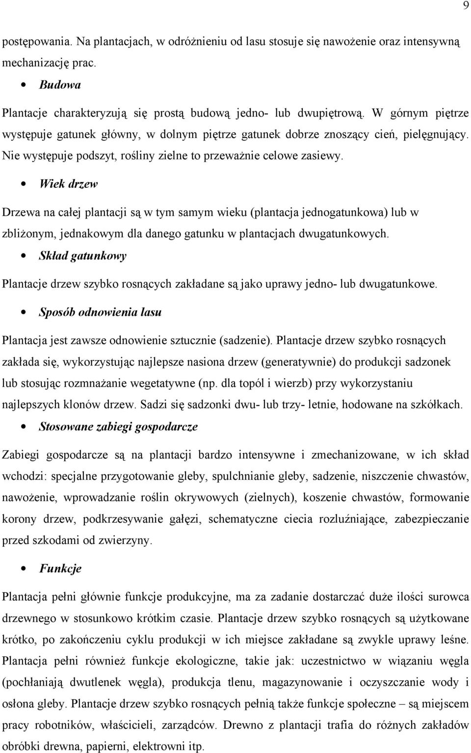 Wiek drzew Drzewa na całej plantacji są w tym samym wieku (plantacja jednogatunkowa) lub w zbliżonym, jednakowym dla danego gatunku w plantacjach dwugatunkowych.