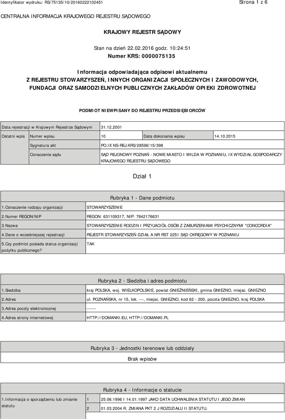 OPIEKI ZDROWOTNEJ PODMIOT NIEWPISANY DO REJESTRU PRZEDSIĘBIORCÓW Data rejestracji w Krajowym Rejestrze Sądowym 31.12.2001 Ostatni wpis Numer wpisu 10 Data dokonania wpisu 14.10.2015 Sygnatura akt Oznaczenie sądu PO.