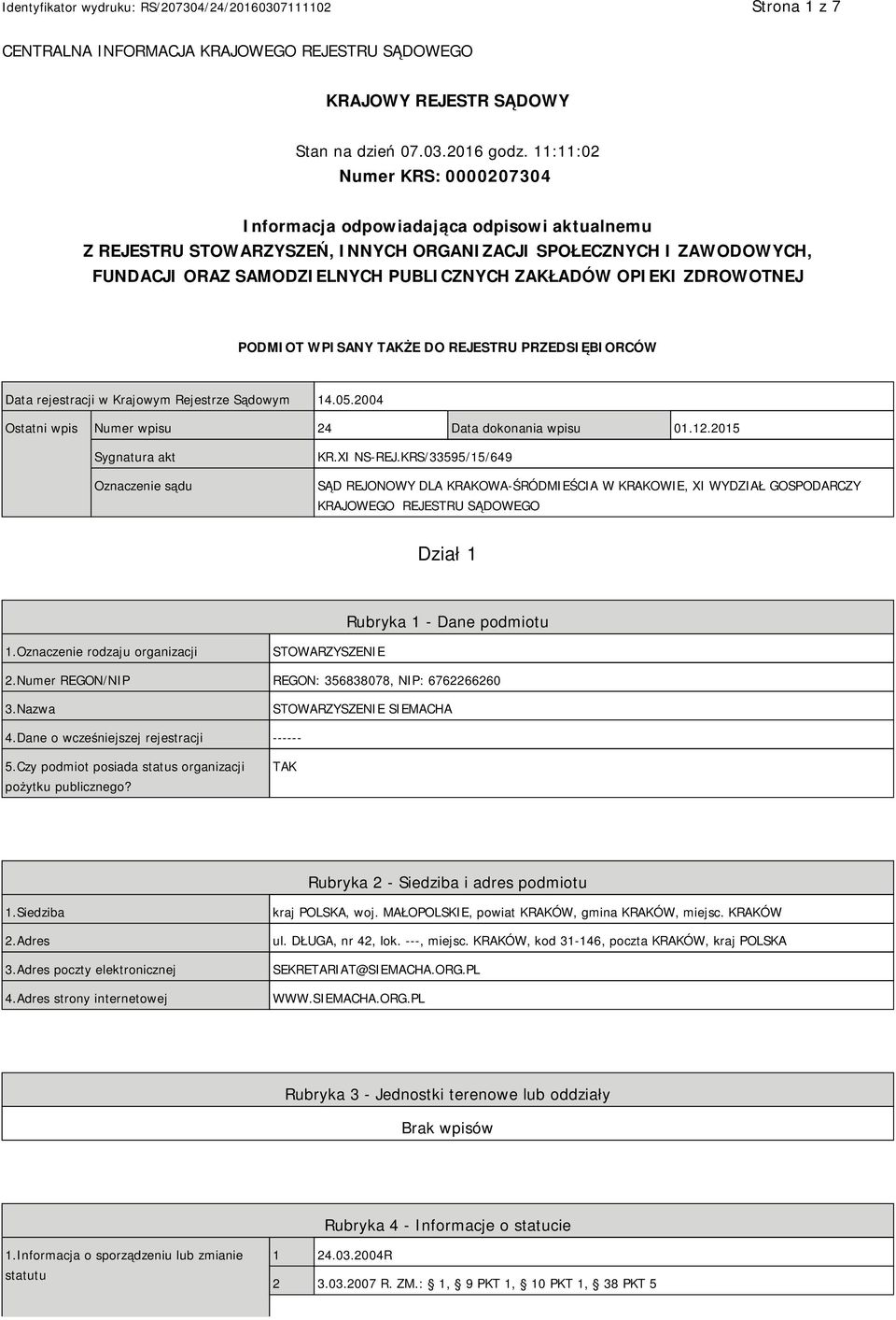 OPIEKI ZDROWOTNEJ PODMIOT WPISANY TAKŻE DO REJESTRU PRZEDSIĘBIORCÓW Data rejestracji w Krajowym Rejestrze Sądowym 14.05.2004 Ostatni wpis Numer wpisu 24 Data dokonania wpisu 01.12.