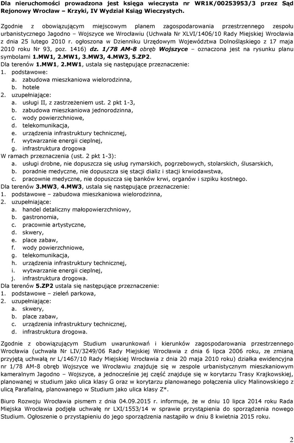 r. ogłoszona w Dzienniku Urzędowym Województwa Dolnośląskiego z 17 maja 2010 roku Nr 93, poz. 1416) dz. 1/78 AM-8 obręb Wojszyce oznaczona jest na rysunku planu symbolami 1.MW1, 2.MW1, 3.MW3, 4.