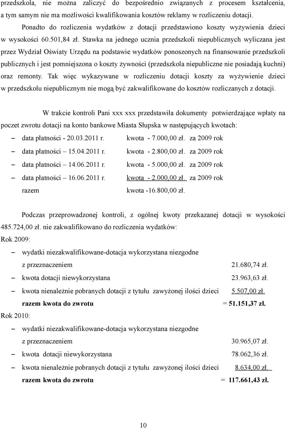 Stawka na jednego ucznia przedszkoli niepublicznych wyliczana jest przez Wydział Oświaty Urzędu na podstawie wydatków ponoszonych na finansowanie przedszkoli publicznych i jest pomniejszona o koszty