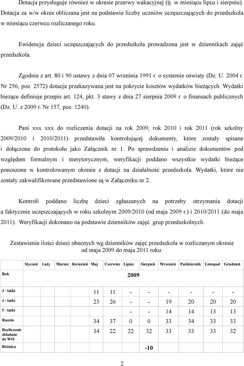 80 i 90 ustawy z dnia 07 września 1991 r. o systemie oświaty (Dz. U. 2004 r. Nr 256, poz. 2572) dotacja przekazywana jest na pokrycie kosztów wydatków bieżących. bieżące definiuje przepis art.