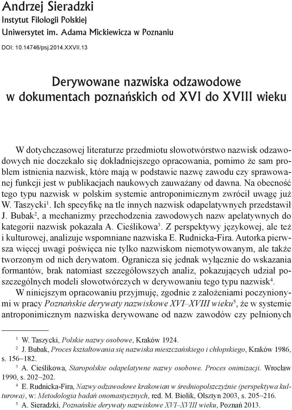opracowania, pomimo że sam problem istnienia nazwisk, które mają w podstawie nazwę zawodu czy sprawowanej funkcji jest w publikacjach naukowych zauważany od dawna.