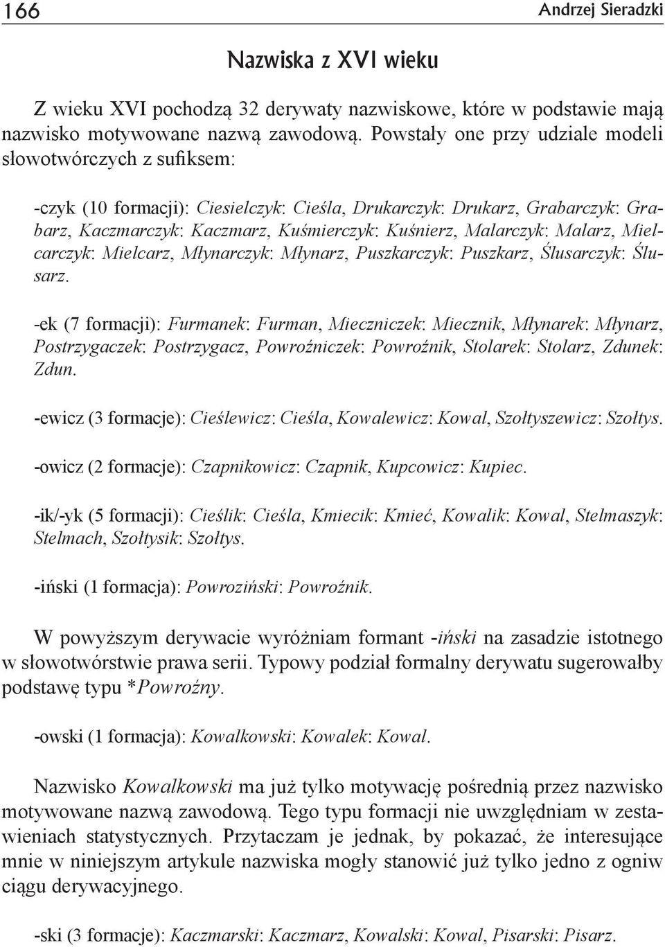 Malarczyk: Malarz, Mielcarczyk: Mielcarz, Młynarczyk: Młynarz, Puszkarczyk: Puszkarz, Ślusarczyk: Ślusarz.