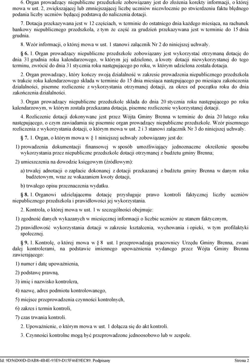 Dotacja przekazywana jest w 12 częściach, w terminie do ostatniego dnia każdego miesiąca, na rachunek bankowy niepublicznego przedszkola, z tym że część za grudzień przekazywana jest w terminie do 15