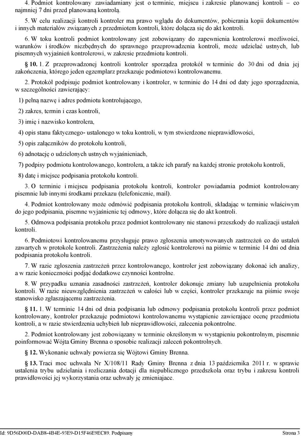 W toku kontroli podmiot kontrolowany jest zobowiązany do zapewnienia kontrolerowi możliwości, warunków i środków niezbędnych do sprawnego przeprowadzenia kontroli, może udzielać ustnych, lub