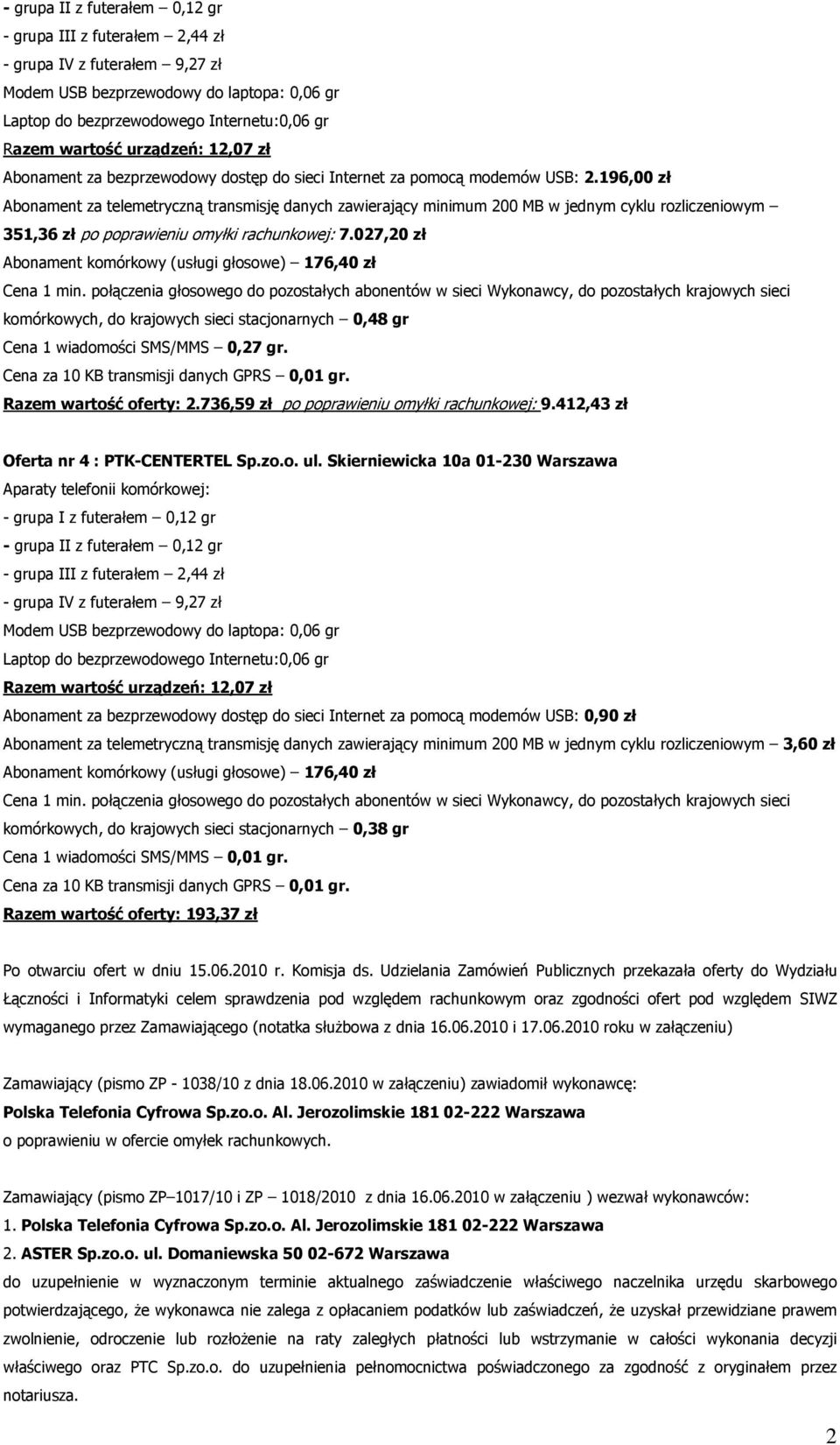 027,20 zł Abonament komórkowy (usługi głosowe) 176,40 zł komórkowych, do krajowych sieci stacjonarnych 0,48 gr Cena 1 wiadomości SMS/MMS 0,27 gr. Razem wartość oferty: 2.
