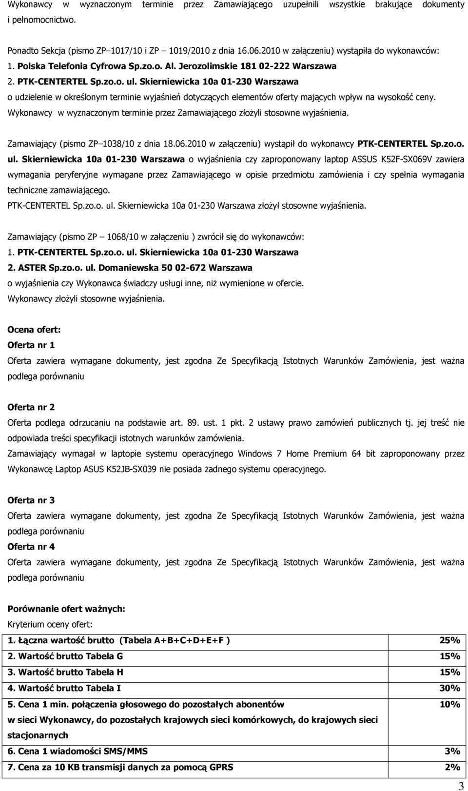 Skierniewicka 10a 01-230 Warszawa o udzielenie w określonym terminie wyjaśnień dotyczących elementów oferty mających wpływ na wysokość ceny.