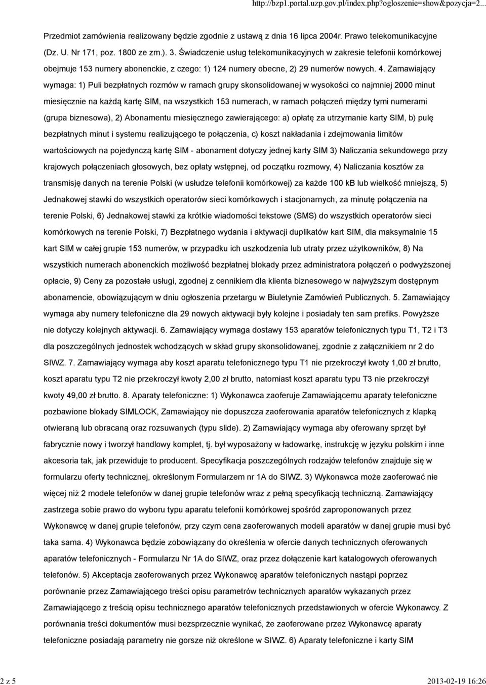 Zamawiający wymaga: 1) Puli bezpłatnych rozmów w ramach grupy skonsolidowanej w wysokości co najmniej 2000 minut miesięcznie na każdą kartę SIM, na wszystkich 153 numerach, w ramach połączeń między