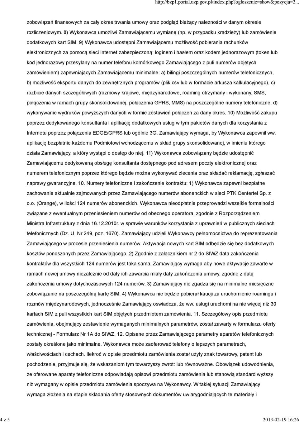 9) Wykonawca udostępni Zamawiającemu możliwość pobierania rachunków elektronicznych za pomocą sieci Internet zabezpieczoną: loginem i hasłem oraz kodem jednorazowym (token lub kod jednorazowy