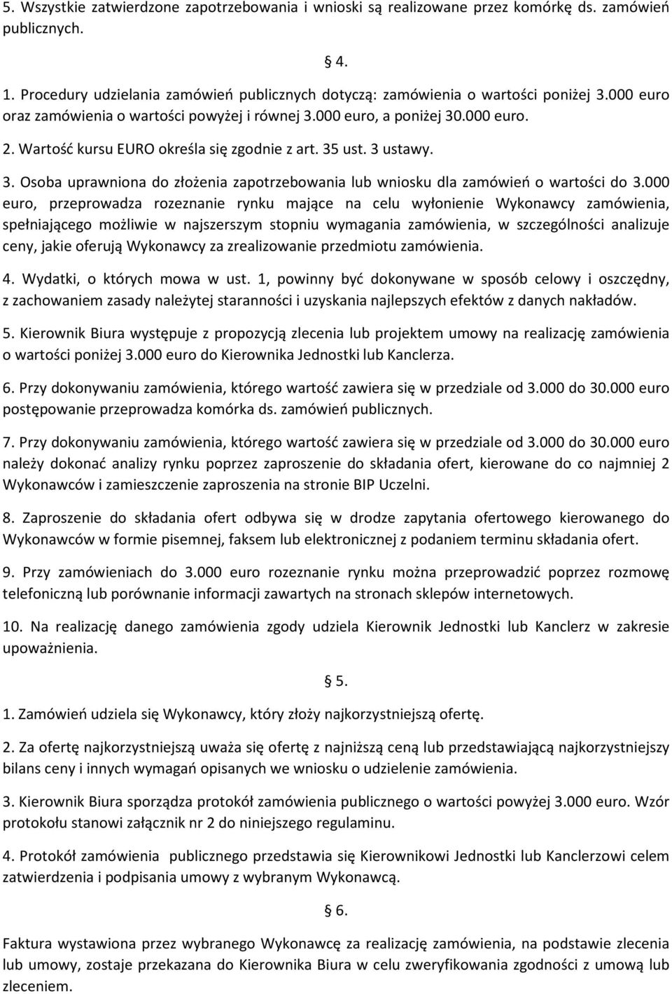 000 euro, przeprowadza rozeznanie rynku mające na celu wyłonienie Wykonawcy zamówienia, spełniającego możliwie w najszerszym stopniu wymagania zamówienia, w szczególności analizuje ceny, jakie