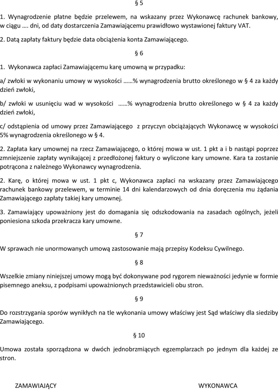 Wykonawca zapłaci Zamawiającemu karę umowną w przypadku: 6 a/ zwłoki w wykonaniu umowy w wysokości % wynagrodzenia brutto określonego w 4 za każdy dzień zwłoki, b/ zwłoki w usunięciu wad w wysokości