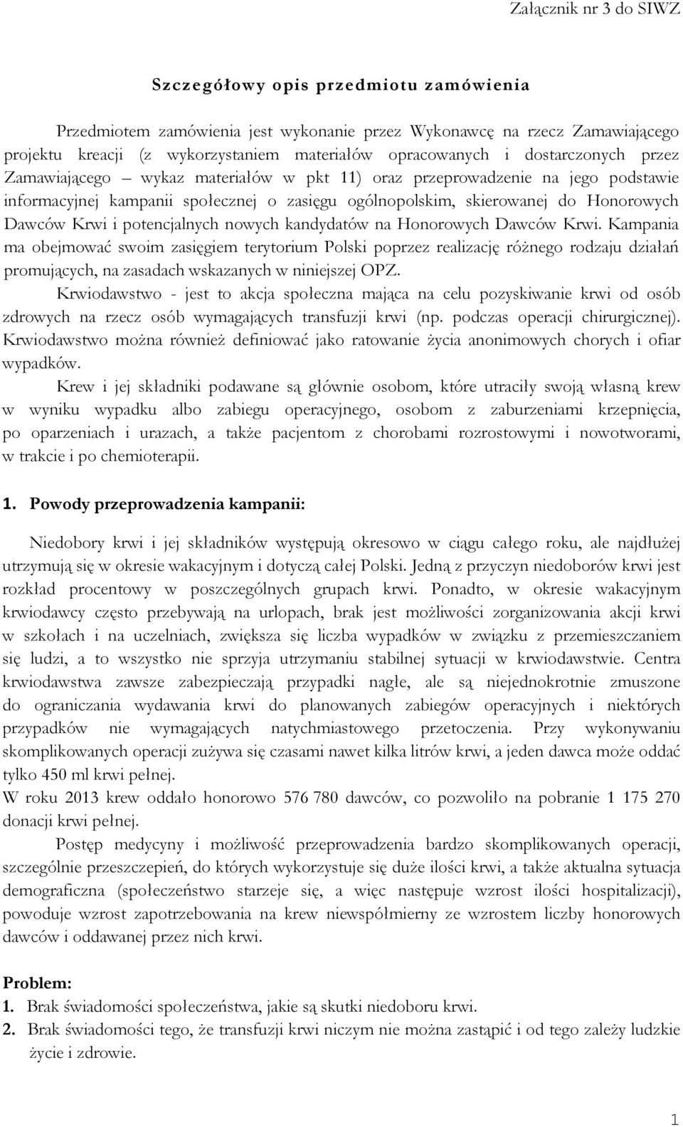 kandydatów na Honorowych Dawców Krwi. Kampania ma obejmować swoim zasięgiem terytorium Polski poprzez realizację różnego rodzaju działań promujących, na zasadach wskazanych w niniejszej OPZ.