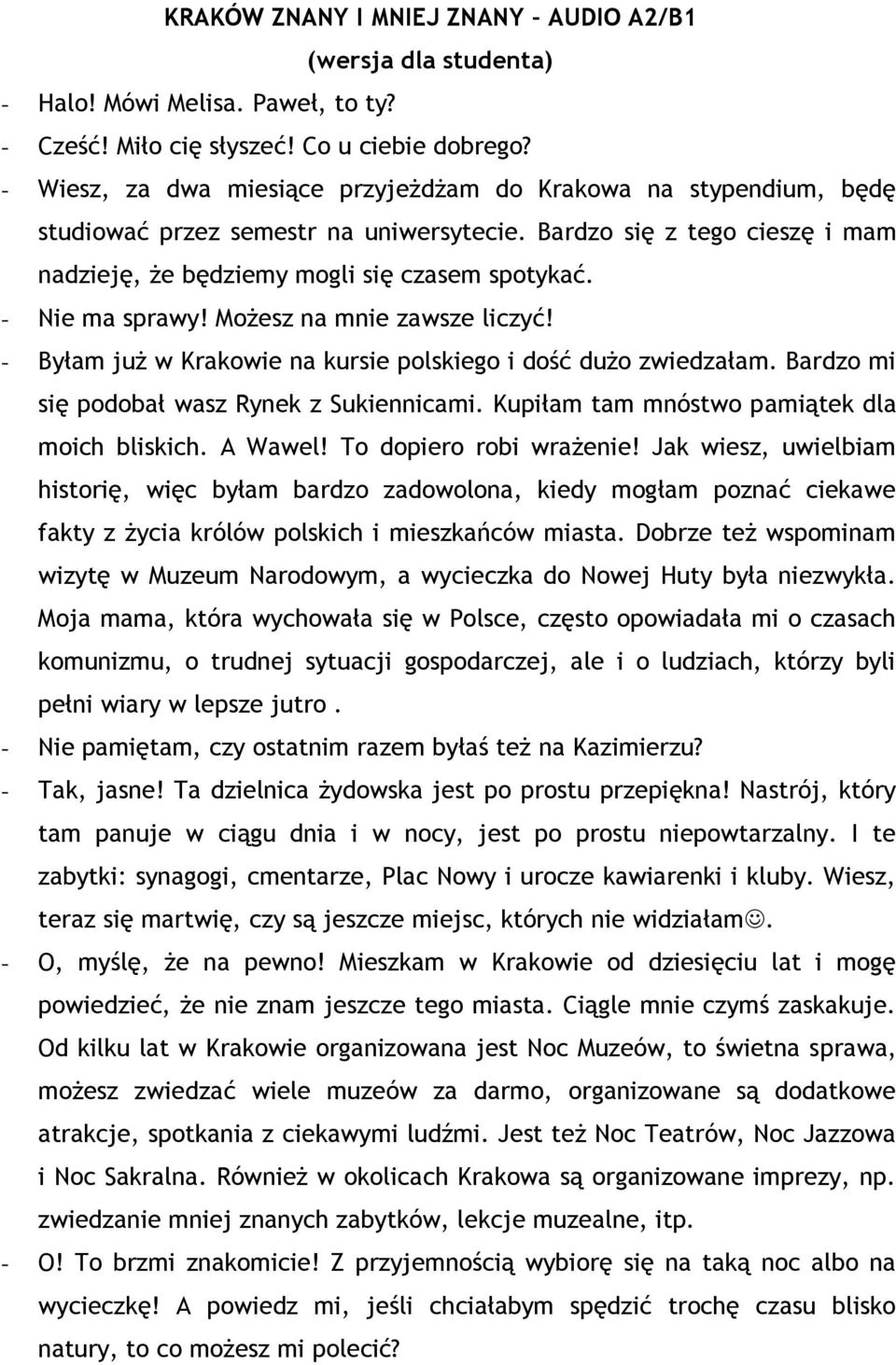 - Nie ma sprawy! Możesz na mnie zawsze liczyć! - Byłam już w Krakowie na kursie polskiego i dość dużo zwiedzałam. Bardzo mi się podobał wasz Rynek z Sukiennicami.