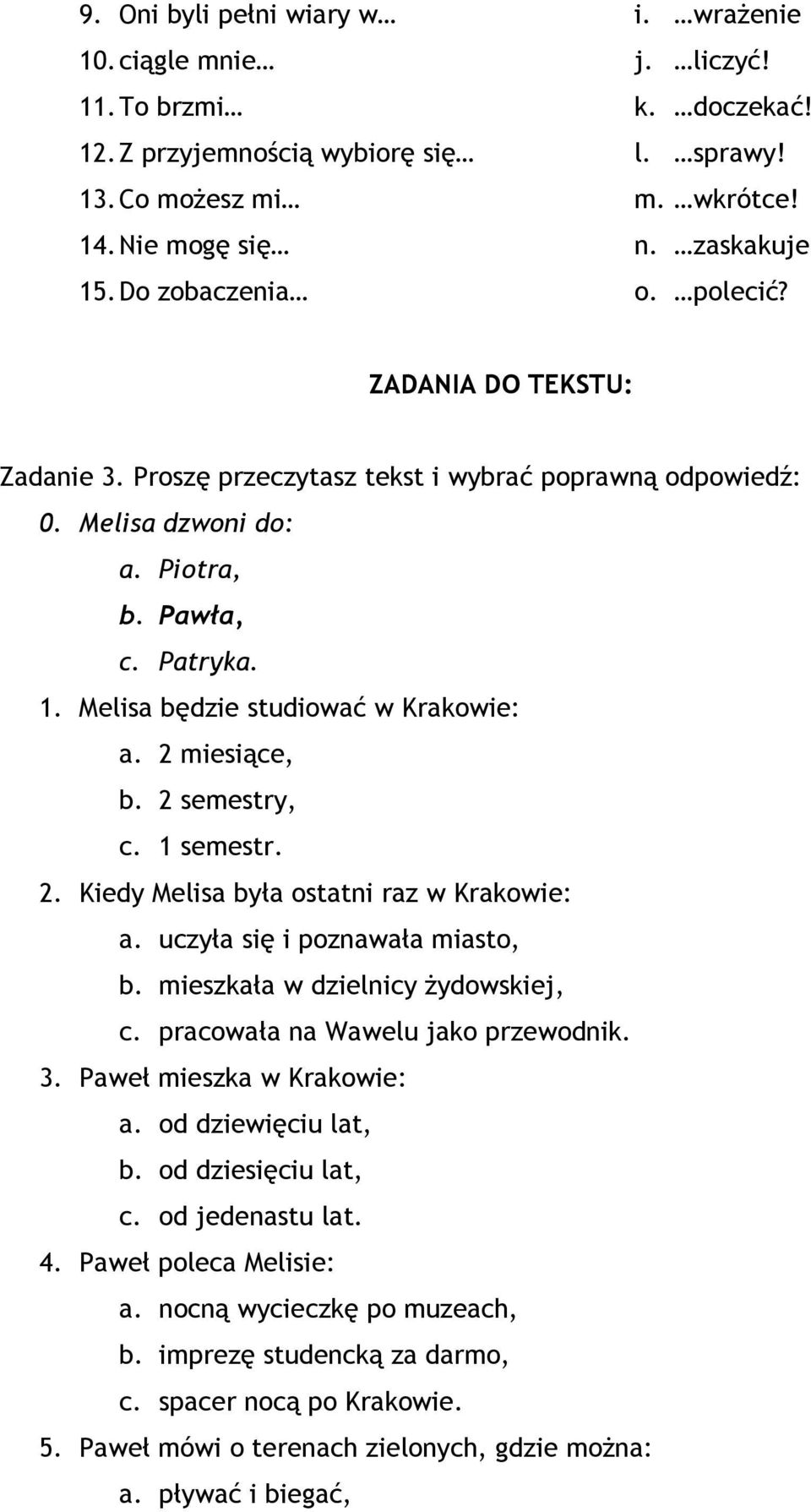 Melisa będzie studiować w Krakowie: a. 2 miesiące, b. 2 semestry, c. 1 semestr. 2. Kiedy Melisa była ostatni raz w Krakowie: a. uczyła się i poznawała miasto, b. mieszkała w dzielnicy żydowskiej, c.