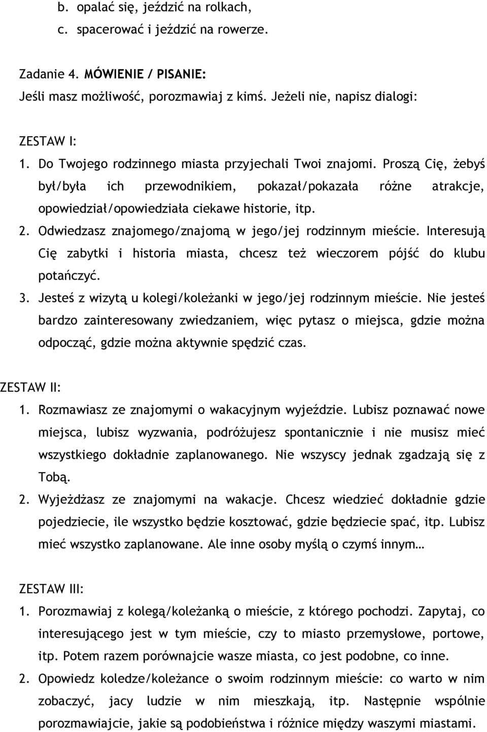 Odwiedzasz znajomego/znajomą w jego/jej rodzinnym mieście. Interesują Cię zabytki i historia miasta, chcesz też wieczorem pójść do klubu potańczyć. 3.