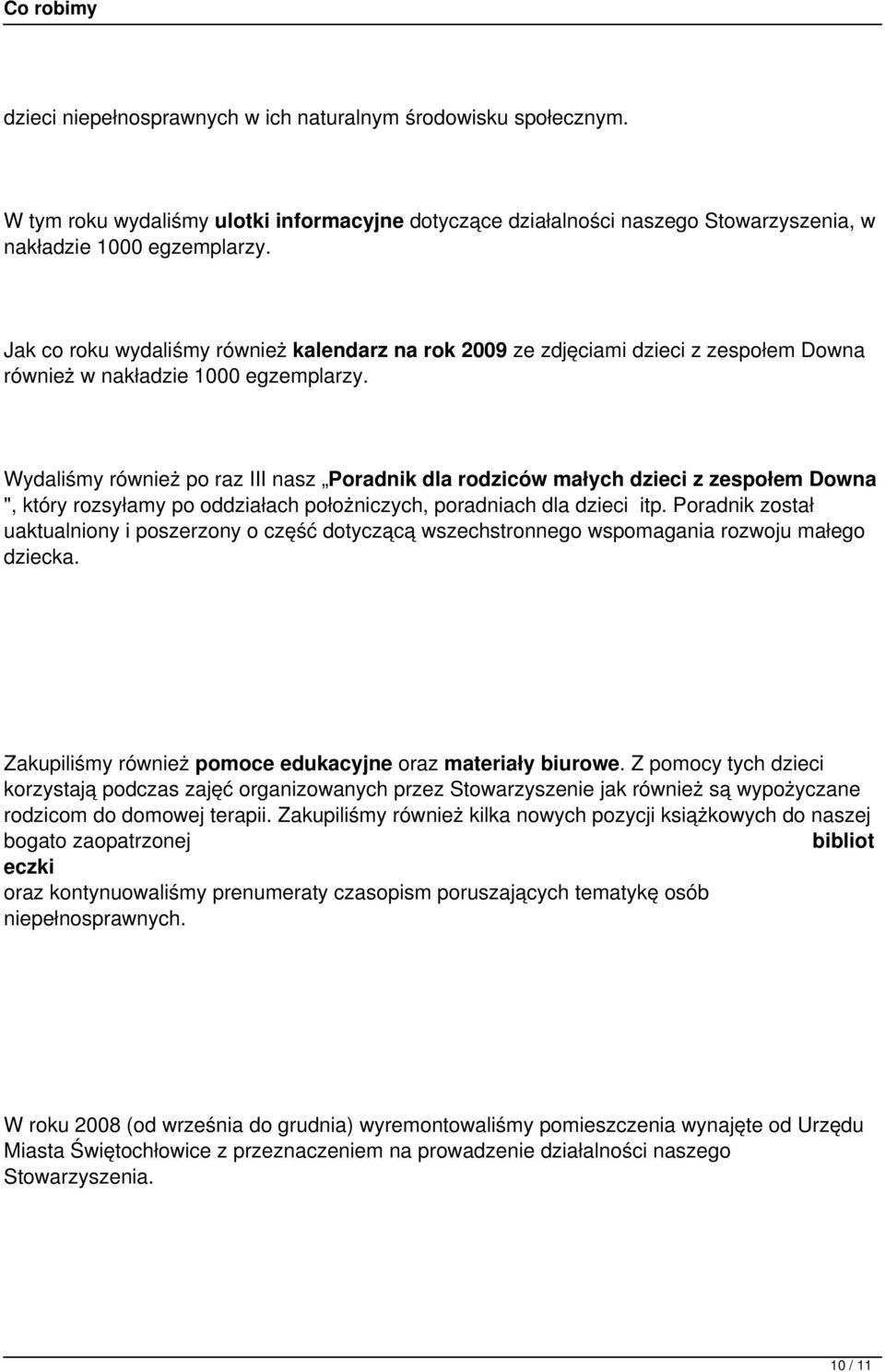 Wydaliśmy również po raz III nasz Poradnik dla rodziców małych dzieci z zespołem Downa ", który rozsyłamy po oddziałach położniczych, poradniach dla dzieci itp.