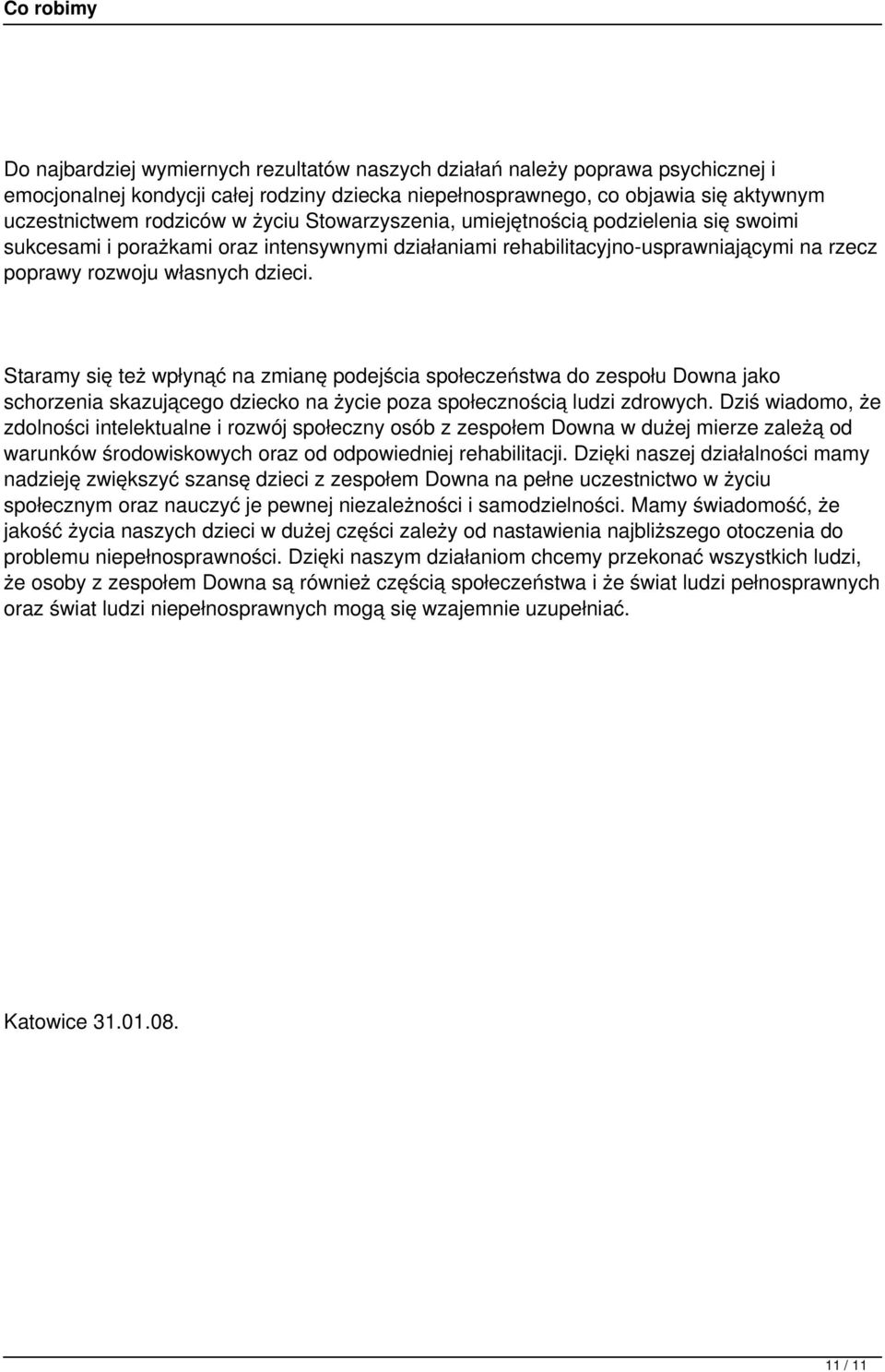 Staramy się też wpłynąć na zmianę podejścia społeczeństwa do zespołu Downa jako schorzenia skazującego dziecko na życie poza społecznością ludzi zdrowych.