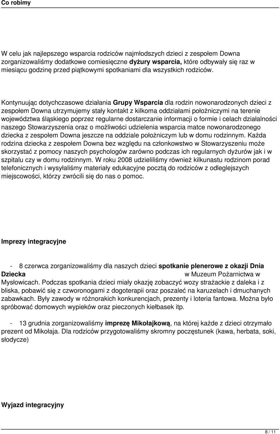 Kontynuując dotychczasowe działania Grupy Wsparcia dla rodzin nowonarodzonych dzieci z zespołem Downa utrzymujemy stały kontakt z kilkoma oddziałami położniczymi na terenie województwa śląskiego