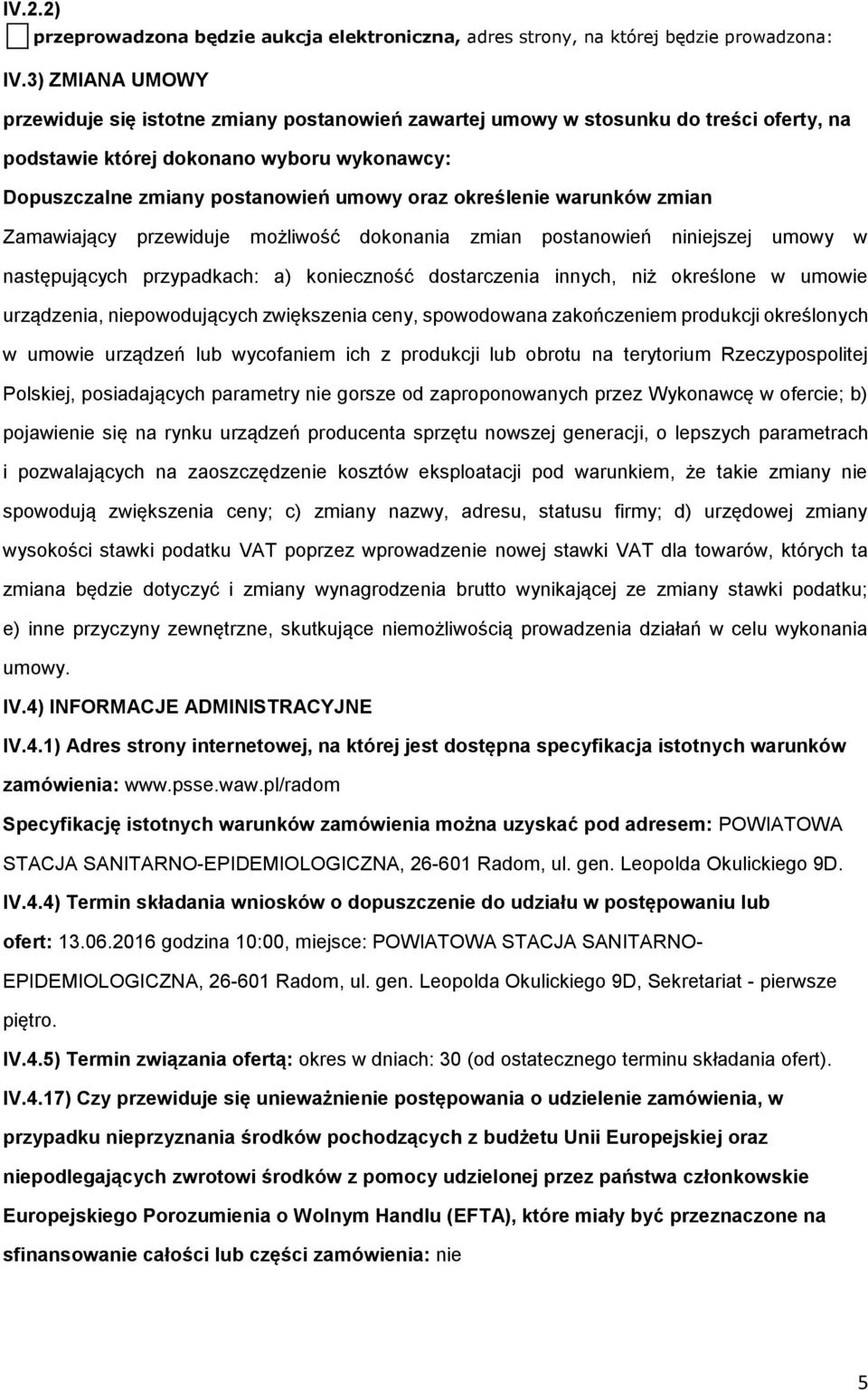 Zamawiający przewiduje mżliwść dknania zmian pstanwień niniejszej umwy w następujących przypadkach: a) kniecznść dstarczenia innych, niż kreślne w umwie urządzenia, niepwdujących zwiększenia ceny,
