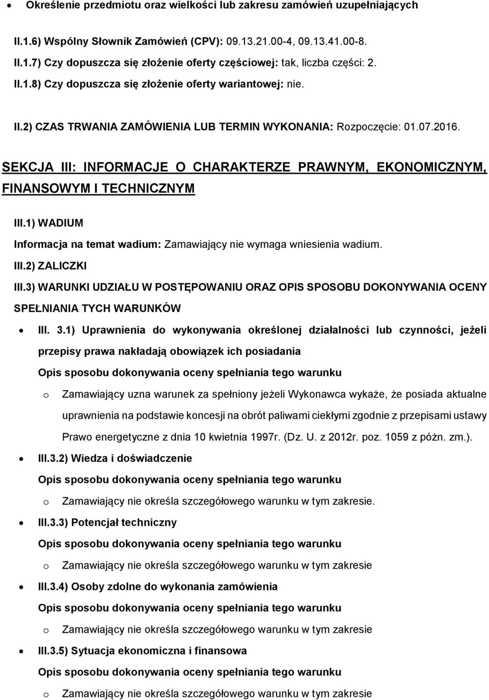 SEKCJA III: INFORMACJE O CHARAKTERZE PRAWNYM, EKONOMICZNYM, FINANSOWYM I TECHNICZNYM III.1) WADIUM Infrmacja na temat wadium: Zamawiający nie wymaga wniesienia wadium. III.2) ZALICZKI III.