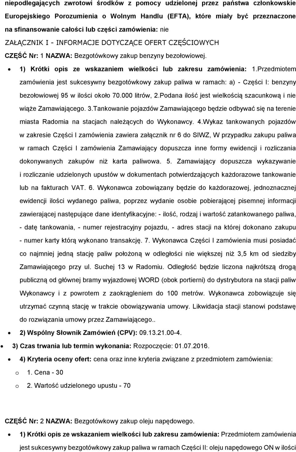 Przedmitem zamówienia jest sukcesywny bezgtówkwy zakup paliwa w ramach: a) - Części I: benzyny bezłwiwej 95 w ilści kł 70.000 litrów, 2.Pdana ilść jest wielkścią szacunkwą i nie wiąże Zamawiająceg. 3.