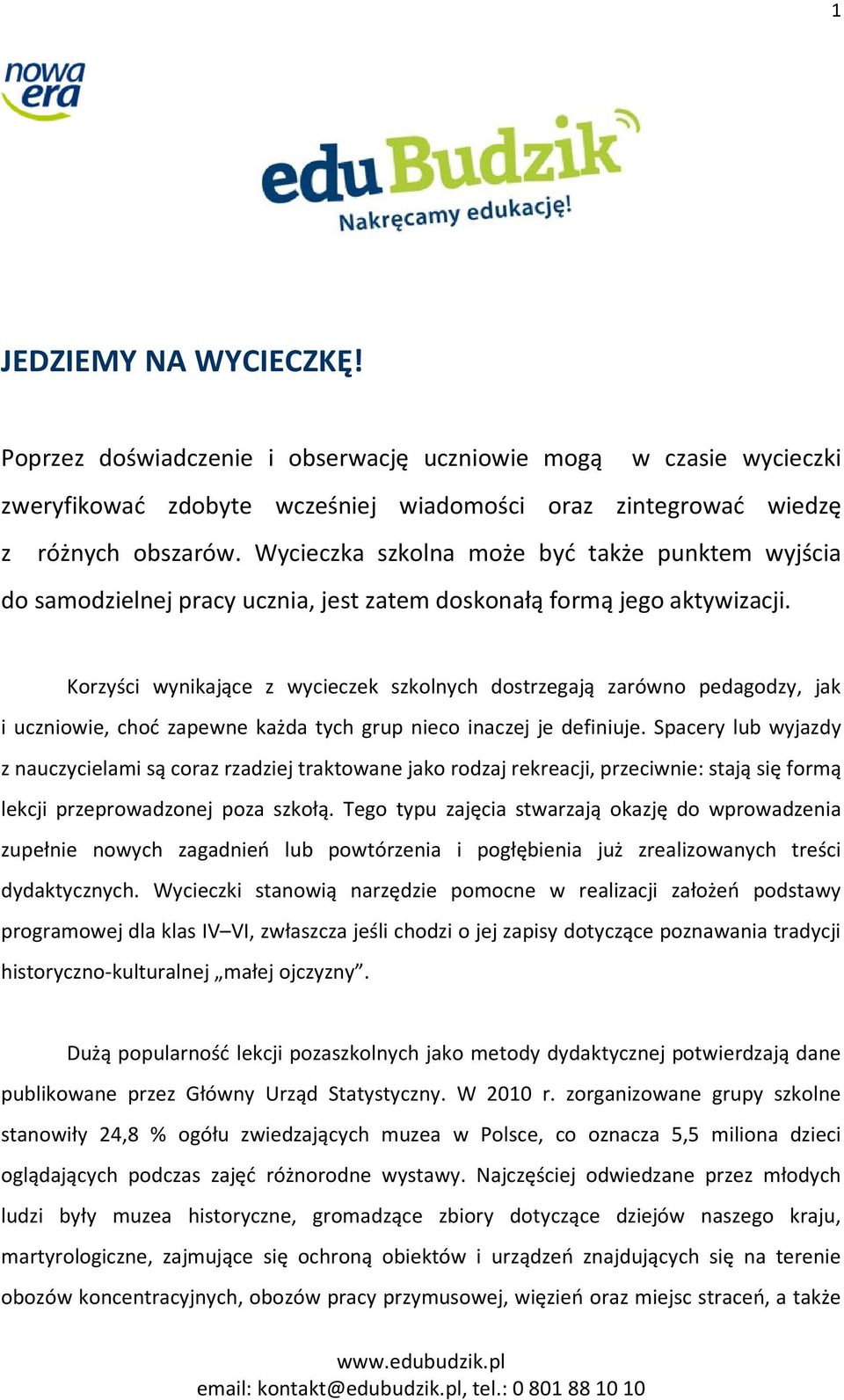 Korzyści wynikające z wycieczek szkolnych dostrzegają zarówno pedagodzy, jak i uczniowie, choć zapewne każda tych grup nieco inaczej je definiuje.