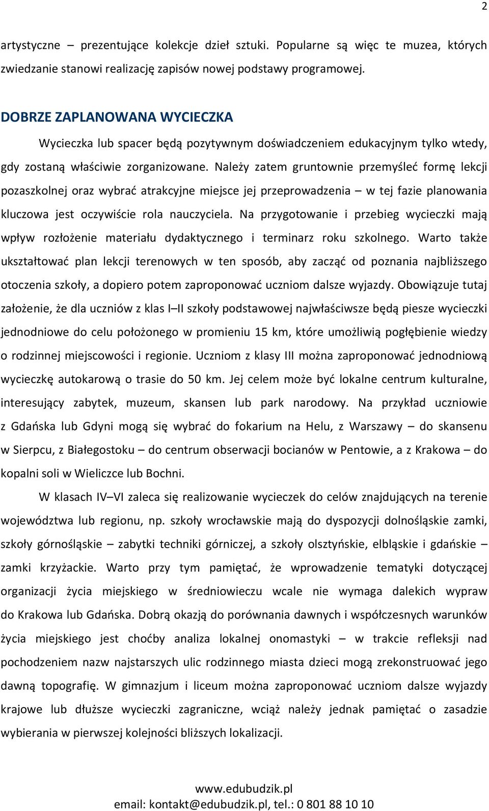 Należy zatem gruntownie przemyśleć formę lekcji pozaszkolnej oraz wybrać atrakcyjne miejsce jej przeprowadzenia w tej fazie planowania kluczowa jest oczywiście rola nauczyciela.