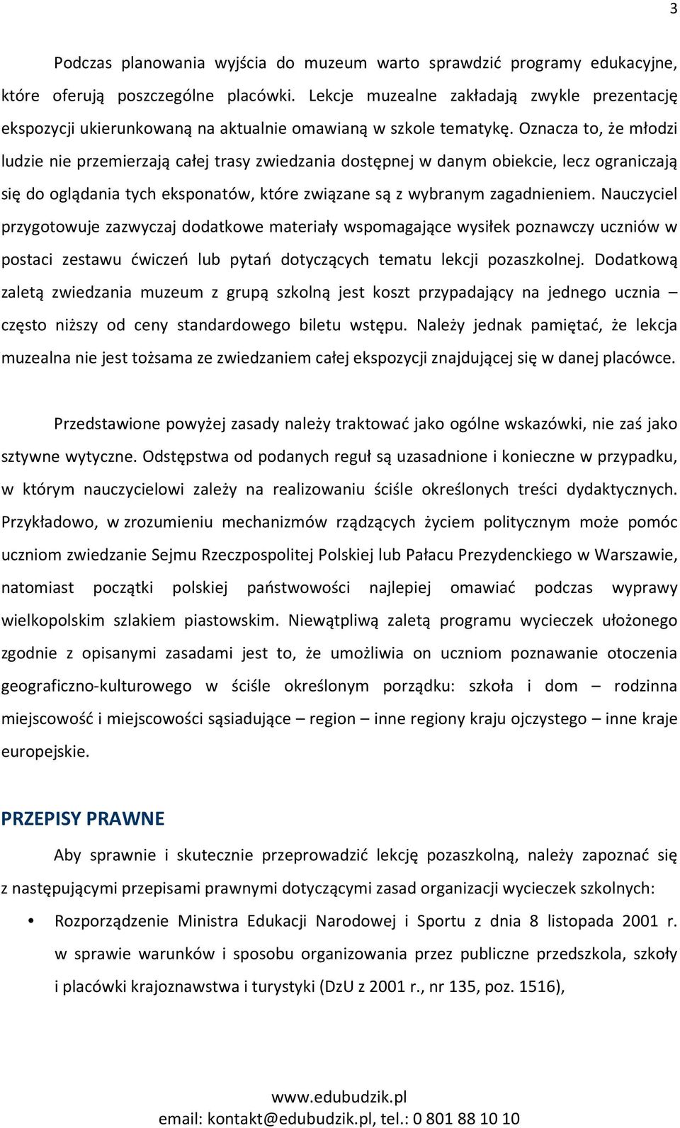 Oznacza to, że młodzi ludzie nie przemierzają całej trasy zwiedzania dostępnej w danym obiekcie, lecz ograniczają się do oglądania tych eksponatów, które związane są z wybranym zagadnieniem.