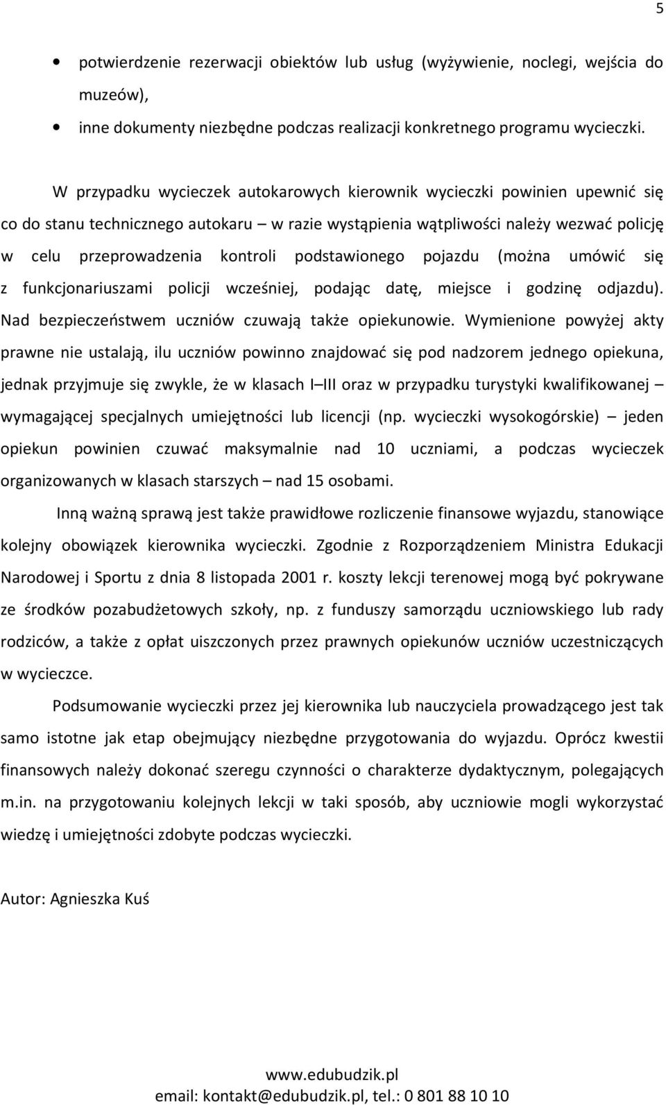 podstawionego pojazdu (można umówić się z funkcjonariuszami policji wcześniej, podając datę, miejsce i godzinę odjazdu). Nad bezpieczeństwem uczniów czuwają także opiekunowie.