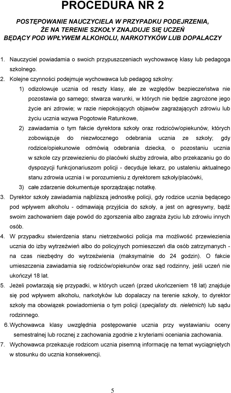 Kolejne czynności podejmuje wychowawca lub pedagog szkolny: 1) odizolowuje ucznia od reszty klasy, ale ze względów bezpieczeństwa nie pozostawia go samego; stwarza warunki, w których nie będzie