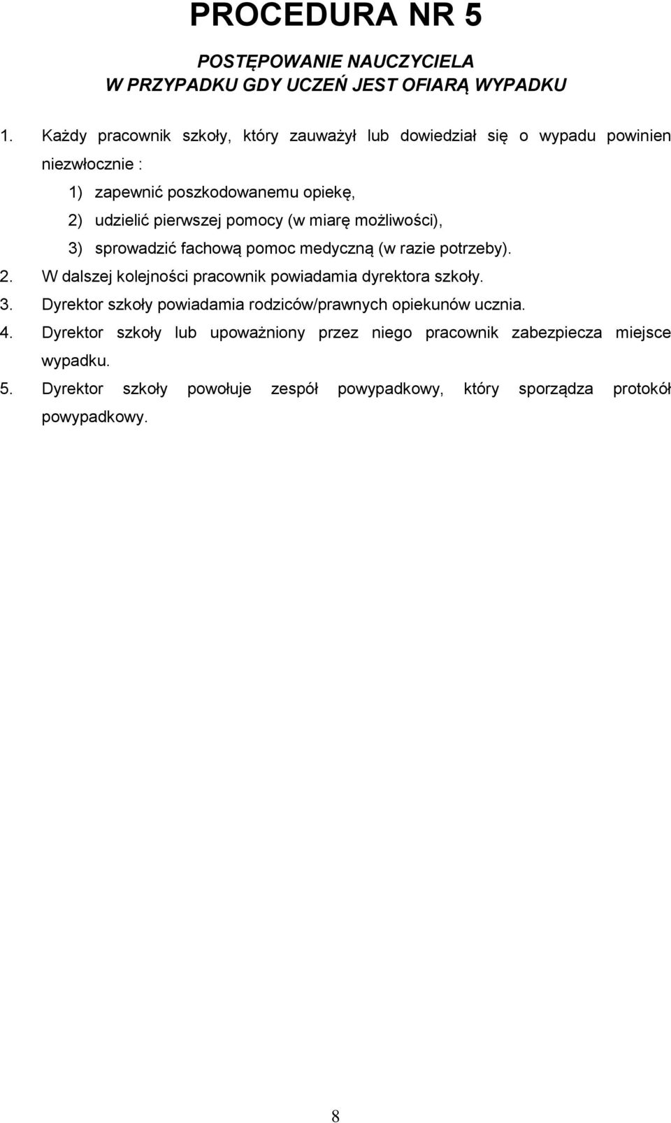 (w miarę możliwości), 3) sprowadzić fachową pomoc medyczną (w razie potrzeby). 2. W dalszej kolejności pracownik powiadamia dyrektora szkoły. 3. Dyrektor szkoły powiadamia rodziców/prawnych opiekunów ucznia.