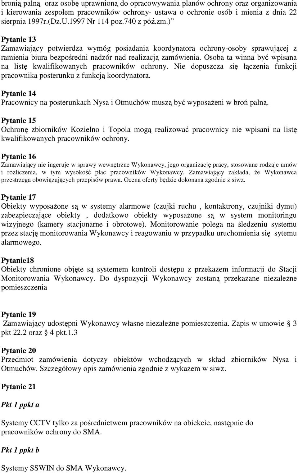 Osoba ta winna być wpisana na listę kwalifikowanych pracowników ochrony. Nie dopuszcza się łączenia funkcji pracownika posterunku z funkcją koordynatora.