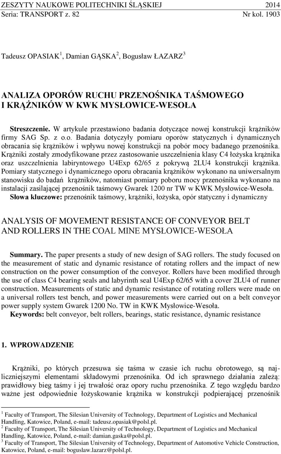 W artyule przestawiono badania dotyczące nowej onstrucji rążniów firmy SAG Sp. z o.o. Badania dotyczyły pomiaru oporów statycznych i dynamicznych obracania się rążniów i wpływu nowej onstrucji na pobór mocy badanego przenośnia.