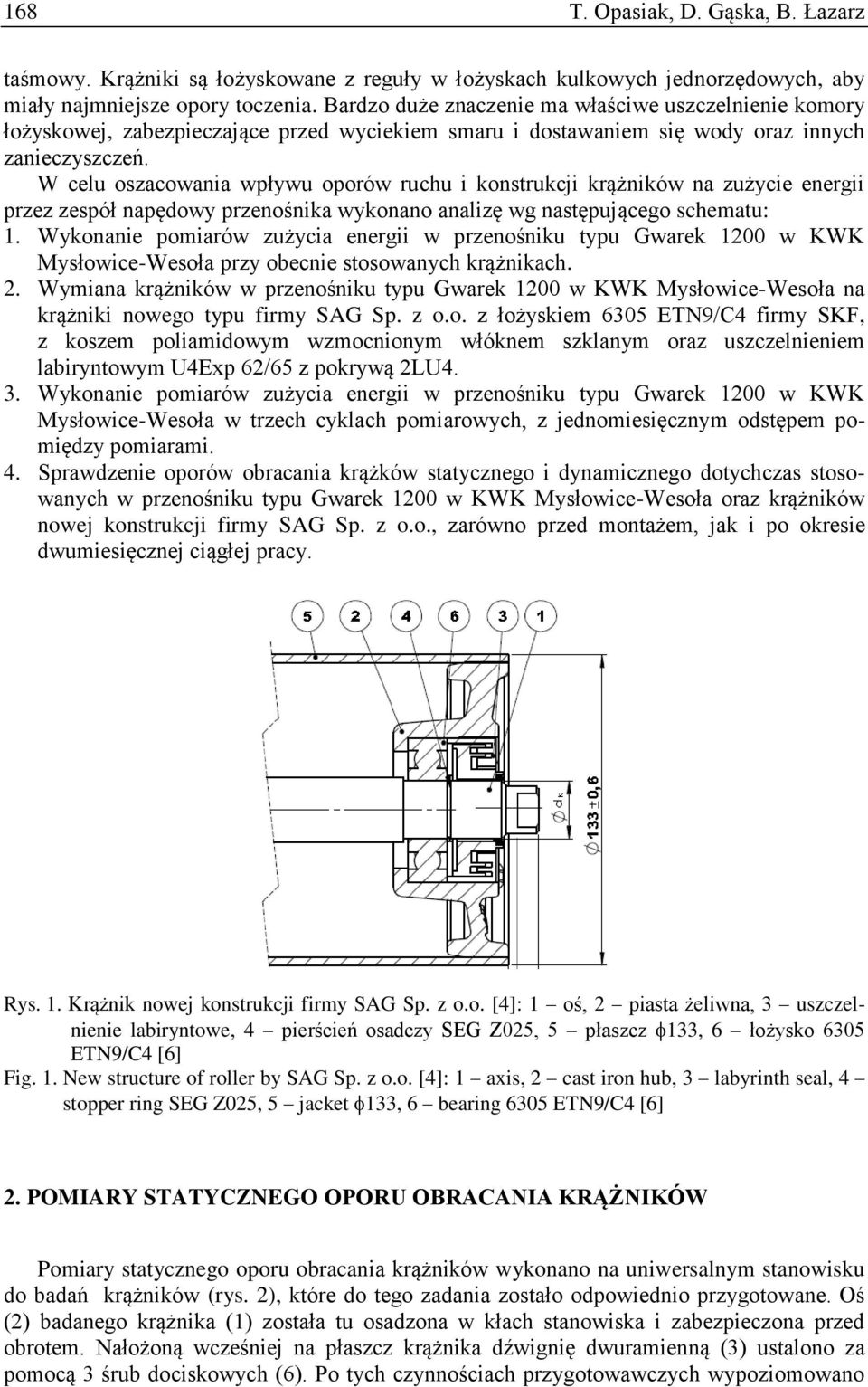 W celu oszacowania wpływu oporów ruchu i onstrucji rążniów na zużycie energii przez zespół napędowy przenośnia wyonano analizę wg następującego schematu: 1.