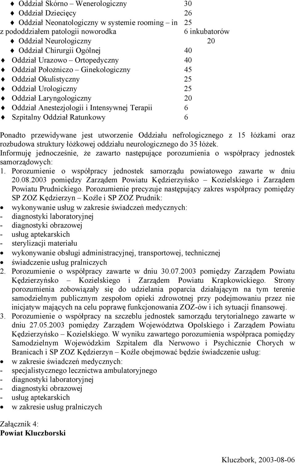 6 Szpitalny Oddział Ratunkowy 6 Ponadto przewidywane jest utworzenie Oddziału nefrologicznego z 15 łóżkami oraz rozbudowa struktury łóżkowej oddziału neurologicznego do 35 łóżek.