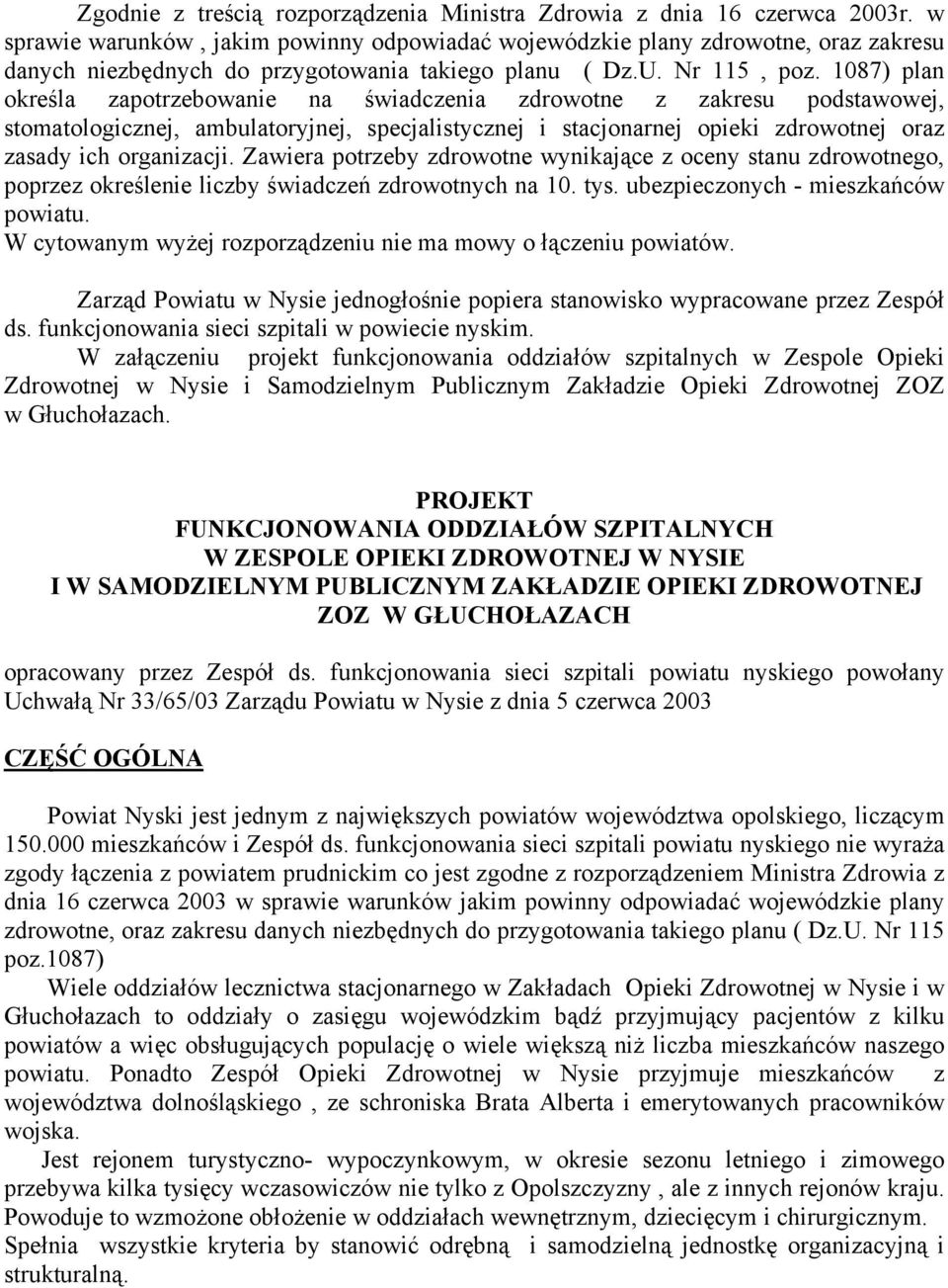 1087) plan określa zapotrzebowanie na świadczenia zdrowotne z zakresu podstawowej, stomatologicznej, ambulatoryjnej, specjalistycznej i stacjonarnej opieki zdrowotnej oraz zasady ich organizacji.