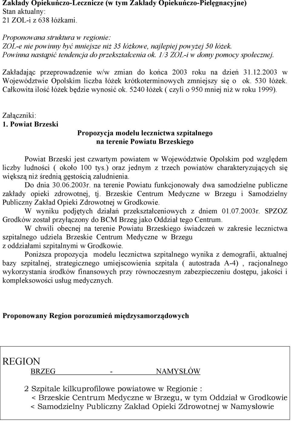 Zakładając przeprowadzenie w/w zmian do końca 2003 roku na dzień 31.12.2003 w Województwie Opolskim liczba łóżek krótkoterminowych zmniejszy się o ok. 530 łóżek.