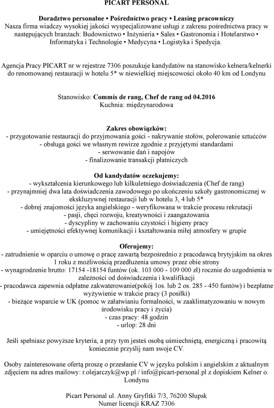 2016 Kuchnia: międzynarodowa Zakres obowiązków: - przygotowanie restauracji do przyjmowania gości - nakrywanie stołów, polerowanie sztućców - obsługa gości we własnym rewirze zgodnie z przyjętymi