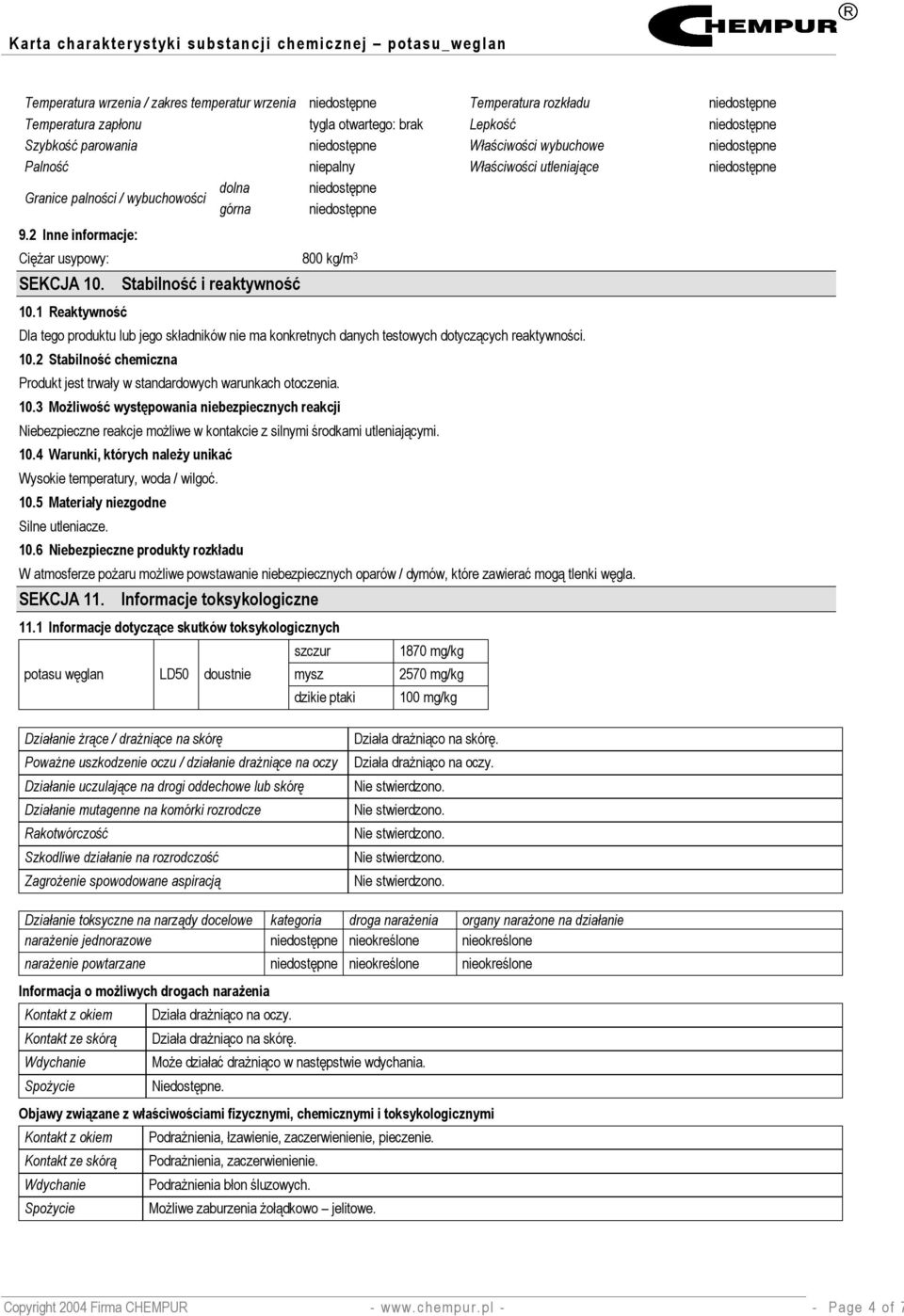 1 Reaktywność Dla tego produktu lub jego składników nie ma konkretnych danych testowych dotyczących reaktywności. 10.