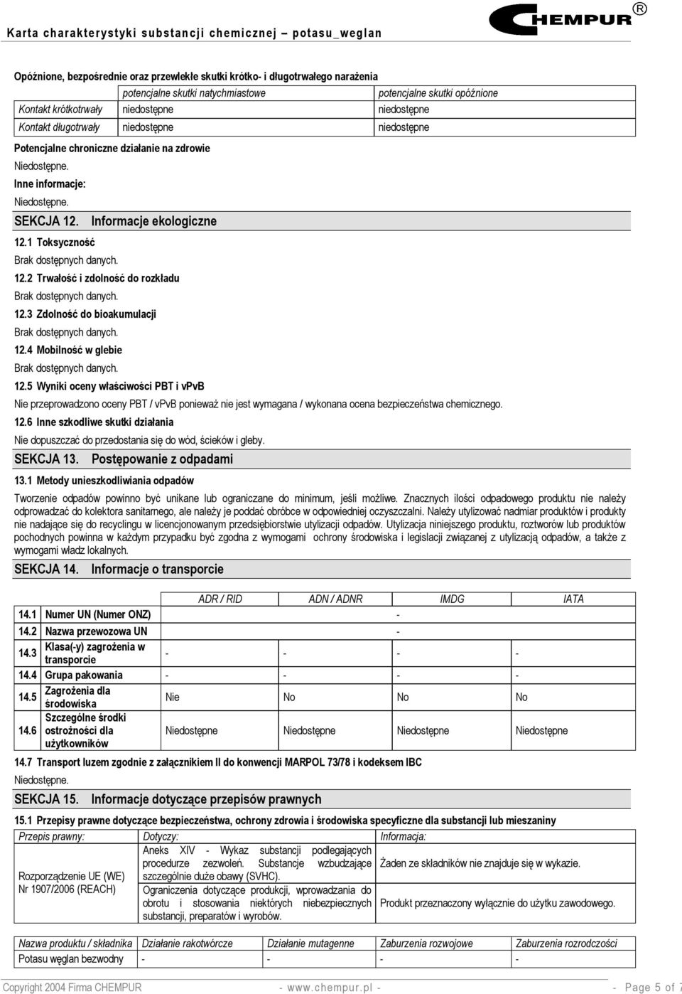 5 Wyniki oceny właściwości PBT i vpvb Nie przeprowadzono oceny PBT / vpvb ponieważ nie jest wymagana / wykonana ocena bezpieczeństwa chemicznego. 12.