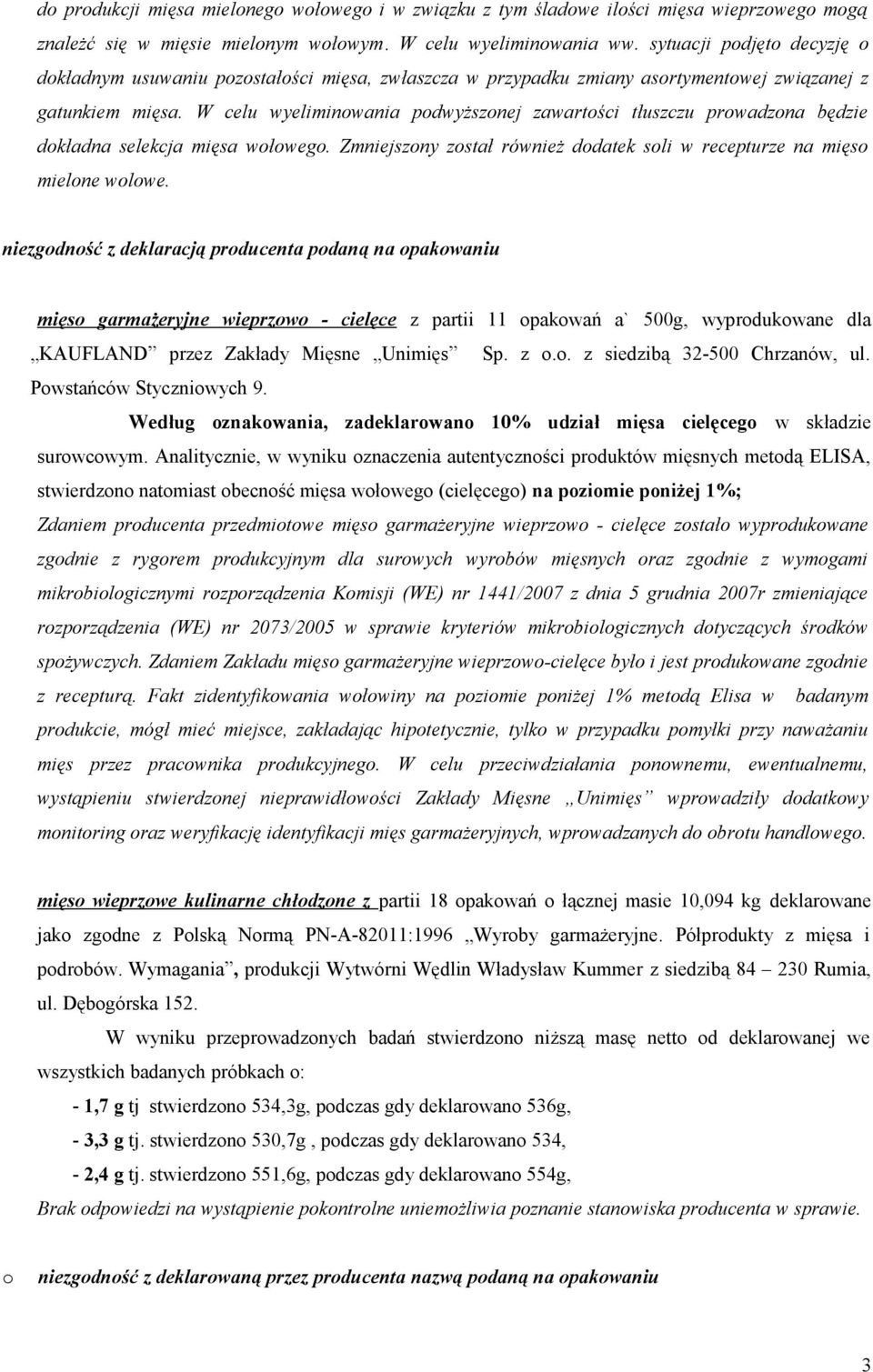 W celu wyeliminwania pdwyższnej zawartści tłuszczu prwadzna będzie dkładna selekcja mięsa włweg. Zmniejszny zstał również ddatek sli w recepturze na mięs mielne wlwe.