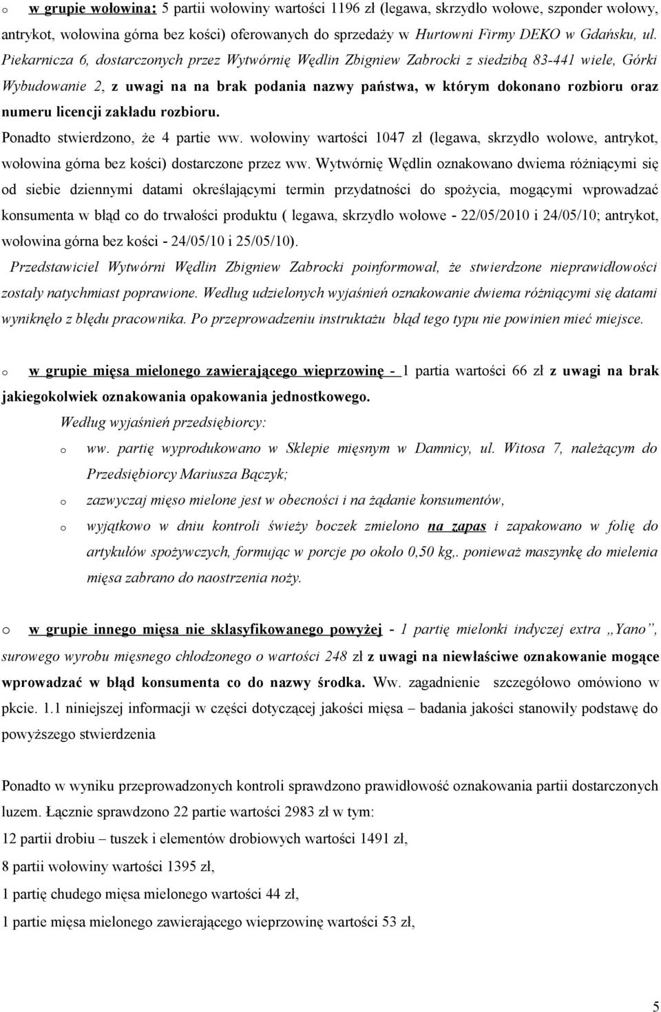 zakładu rzbiru. Pnadt stwierdzn, że 4 partie ww. włwiny wartści 1047 zł (legawa, skrzydł wlwe, antrykt, włwina górna bez kści) dstarczne przez ww.