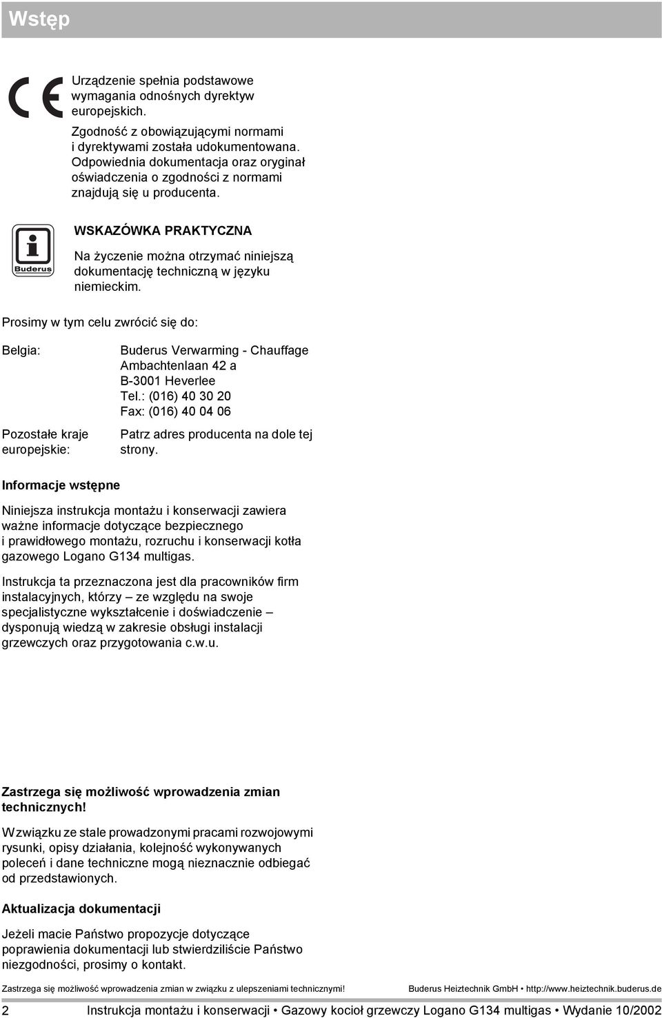 Prosimy w tym celu zwrócić się do: Belgia: Pozostałe kraje europejskie: Buderus Verwarming - Chauffage Ambachtenlaan 42 a B-300 Heverlee Tel.