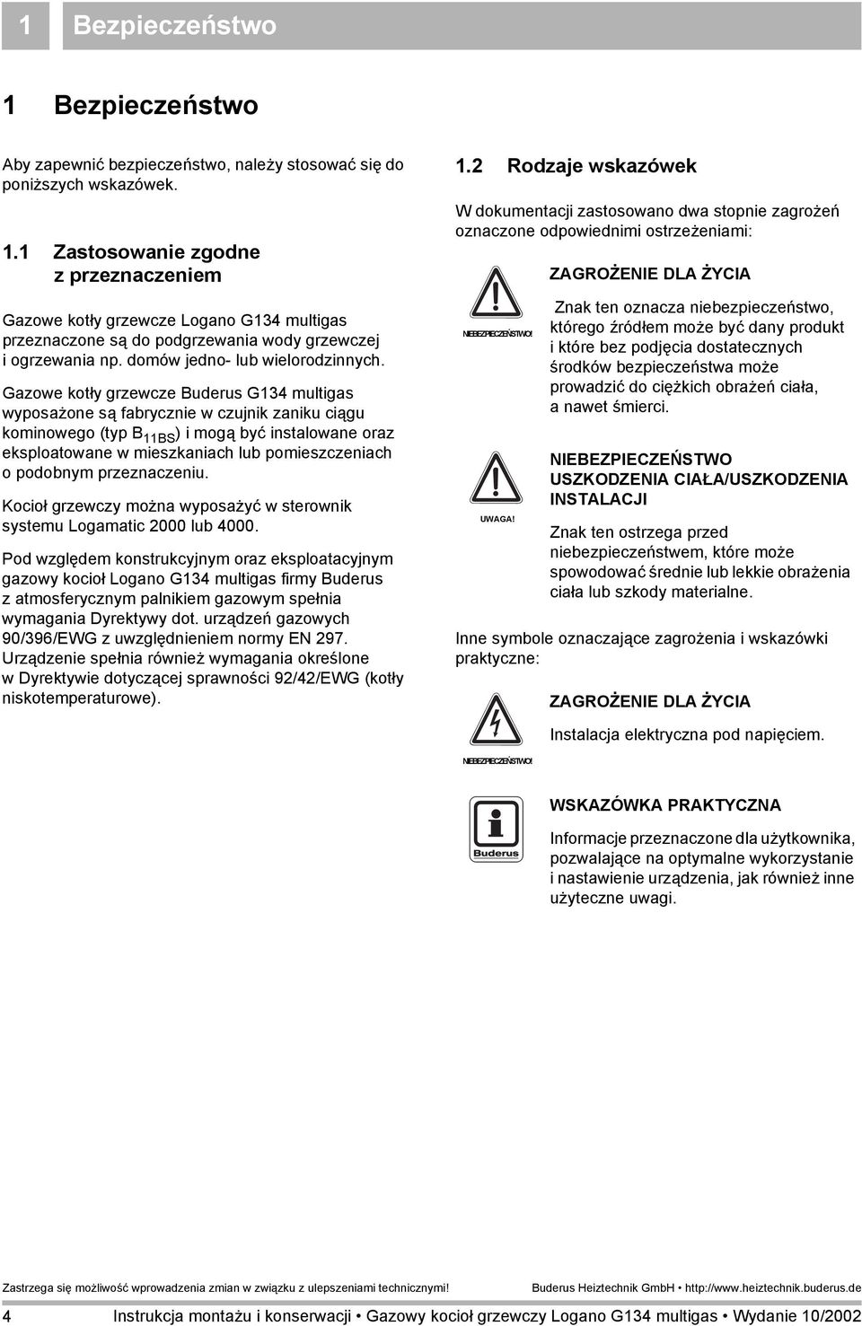 Gazowe kotły grzewcze Buderus G34 multigas wyposażone są fabrycznie w czujnik zaniku ciągu kominowego (typ B BS ) i mogą być instalowane oraz eksploatowane w mieszkaniach lub pomieszczeniach o