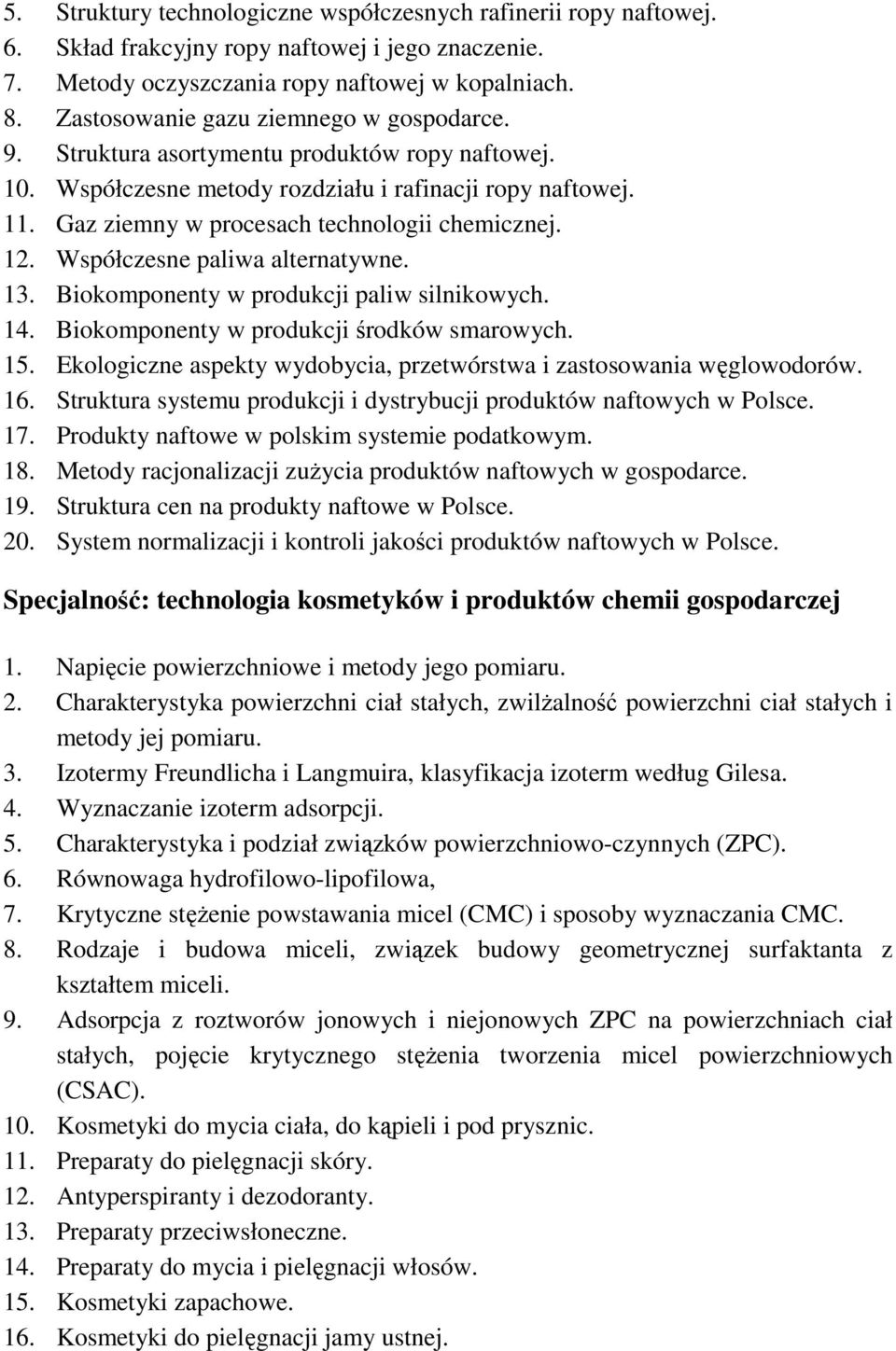 Gaz ziemny w procesach technologii chemicznej. 12. Współczesne paliwa alternatywne. 13. Biokomponenty w produkcji paliw silnikowych. 14. Biokomponenty w produkcji środków smarowych. 15.